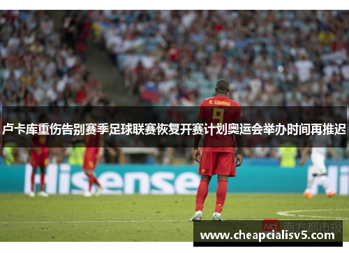 卢卡库重伤告别赛季足球联赛恢复开赛计划奥运会举办时间再推迟